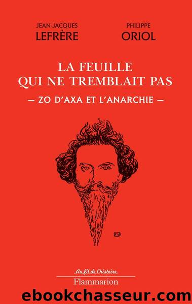 La feuille qui ne tremblait pas - Zo d'Axa et l'anarchie by Jean-Jacques Lefrère & Philippe Oriol