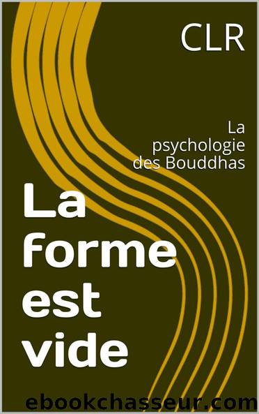 La forme est vide: La psychologie des Bouddhas (French Edition) by CLR