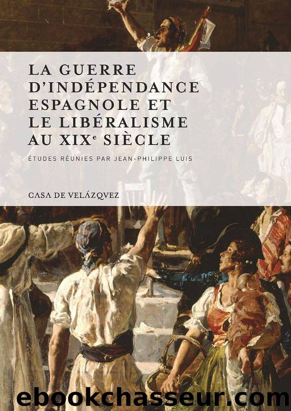 La guerre d'Indépendance espagnole et le libéralisme au XIXe siècle by Jean-Philippe Luis
