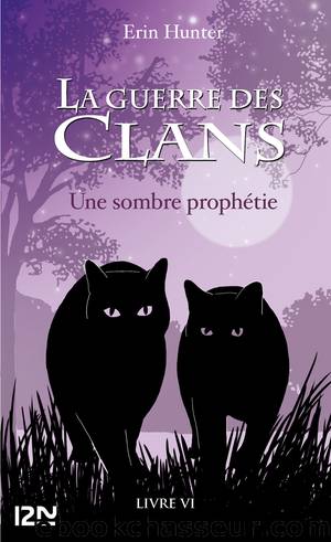 La guerre des Clans, Livre 6 - Une sombre prophétie by Hunter Erin