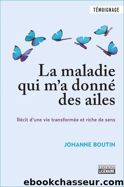 La maladie qui m'a donné des ailes by Johanne Boutin