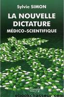 La nouvelle dictature médico-scientifique by Sylvie Simon