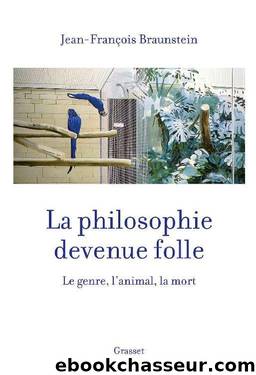 La philosophie devenue folle: Le genre, l'animal, la mort by Jean-François Braunstein