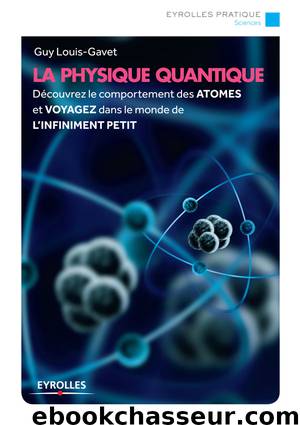 La physique quantique: Découvrez le comportement des atomes et voyagez dans le monde de l'infiniment petit (Eyrolles Pratique) (French Edition) by Guy Louis-Gavet