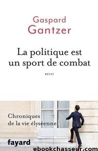 La politique est un sport de combat by Gaspard Gantzer