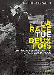 La race tue deux fois - Une histoire des crimes racistes en France (1970-2000) by Rachida Brahim