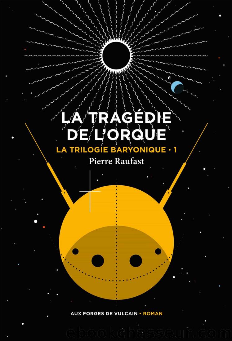 La trilogie baryonique, tome 1 : La tragÃ©die de l'orque by Pierre Raufast
