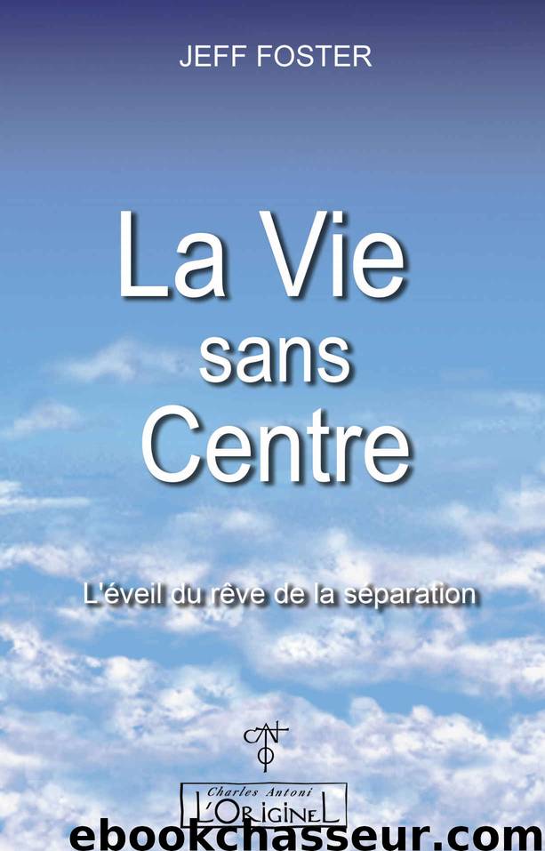La vie sans Centre: L'éveil du rêve de la séparation (French Edition) by Foster Jeff