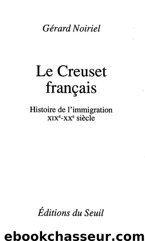Le Creuset français. Histoire de l'immigration (XIXe-XXe siècle) by Gérard Noiriel