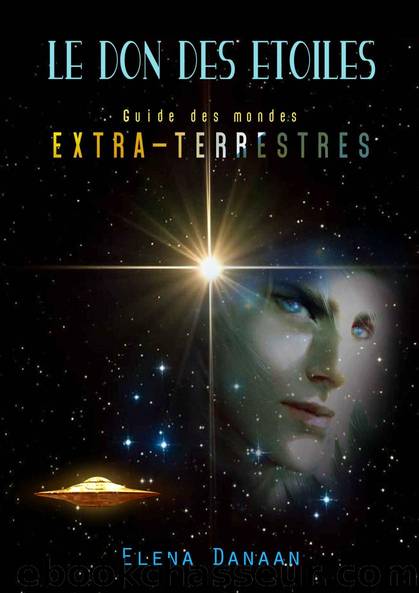 Le Don des Etoiles: Guide des mondes extraterrestres (French Edition) by Elena Danaan