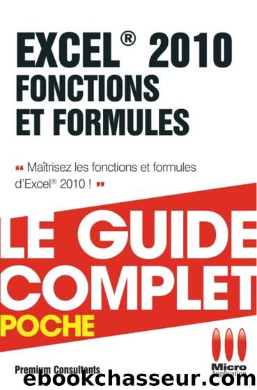 Le Guide Complet - Excel 2010-Fonctions et formules by PREMIUM CONSULTANTS