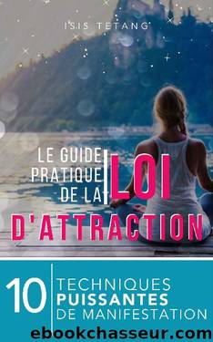 Le Guide Pratique de la Loi de l'Attraction: 10 techniques puissantes de manifestation (French Edition) by Isis Tetang