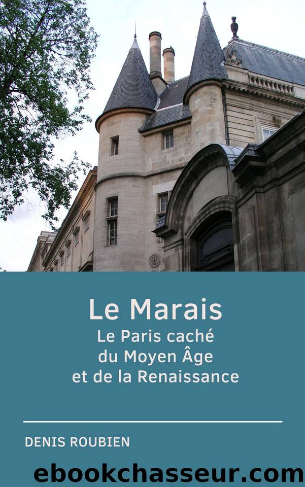 Le Marais. Le Paris caché du Moyen Âge et de la Renaissance (French Edition) by Roubien Denis