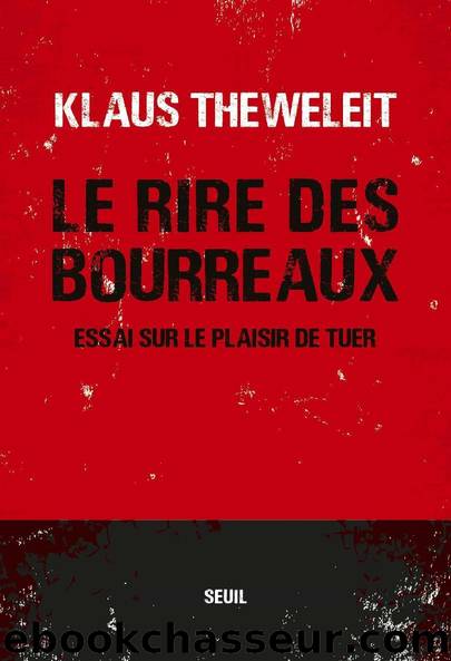 Le Rire des bourreaux - Essai sur le plaisir de tuer by Klaus Theweleit