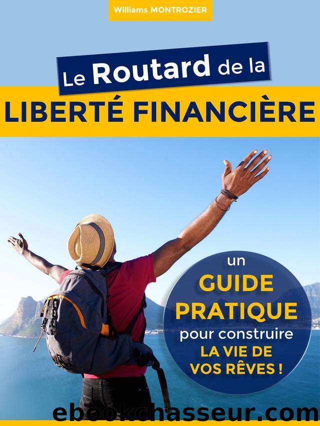 Le Routard de la LIBERTÉ FINANCIÈRE : un Guide Pratique pour construire la vie de vos rêves ! (French Edition) by Montrozier Williams