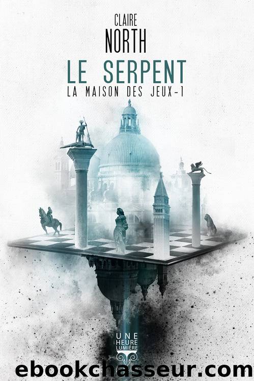 Le Serpent tome 1 - La Maison des Jeux by Claire North