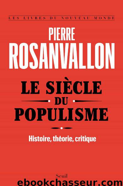 Le Siècle du populisme. Histoire, théorie, critique by Pierre Rosanvallon