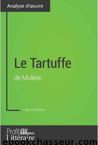 Le Tartuffe de Molière (Analyse approfondie): Approfondissez votre lecture des romans classiques et modernes avec Profil-Litteraire.fr (French Edition) by Profil-litteraire.fr & Stellian Tatiana