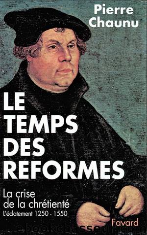 Le Temps des Réformes. La Crise de la Chrétienté 1250-1550 by Pierre Chaunu