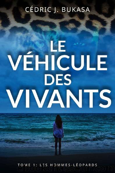 Le VÃ©hicule des Vivants: Tome 1 : Les Hommes-LÃ©opards (French Edition) by Cédric J. Bukasa
