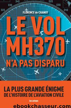 Le Vol MH370 n'a pas disparu: La plus grande énigme de l'histoire de l'aviation civile (AR.ENQUETES) (French Edition) by Florence De Changy