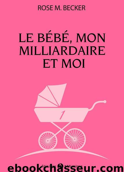 Le bébé, mon milliardaire et moi 1 by Rose M. Becker