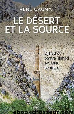 Le désert et la source - Djihad et contre-djihad en Asie centrale by Rene Cagnat