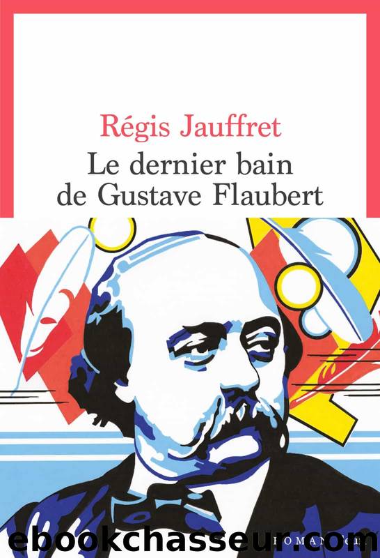 Le dernier bain de Gustave Flaubert by Régis Jauffret