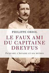 Le faux ami du capitaine Dreyfus - Picquart, l'affaire et ses mythes by Philippe Oriol