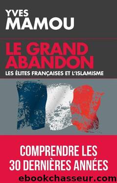 Le grand abandon: Les Ã©lites franÃ§aises et l'islamisme by Yves Mamou