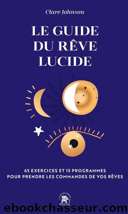 Le guide du rÃªve lucide : 65 exercices et 15 programmes pour prendre les commandes de vos rÃªves (French Edition) by Professeur Clare R. Johnson
