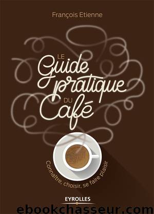 Le guide pratique du café by Etienne François