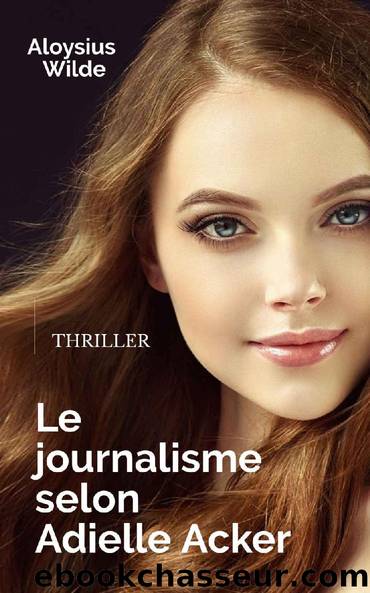 Le journalisme selon Adielle Acker: Thriller (French Edition) by Aloysius Wilde