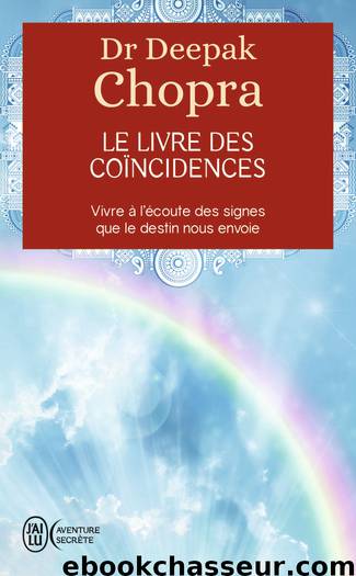Le livre des coïncidences. Vivre à l'écoute des signes que le destin nous envoie by Dr Deepak Chopra