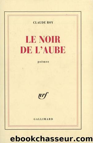 Le noir de l'aube (French Edition) by Claude Roy