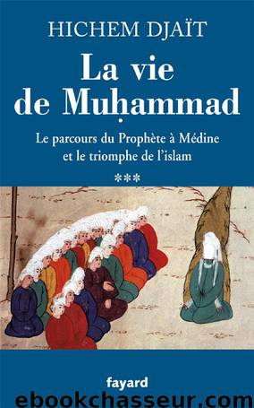 Le parcours du Prophète à Médine et le triomphe de l'islam by Djaït Hichem