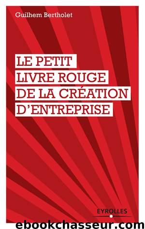 Le petit livre rouge de la création d'entreprise by Guilhem Bertholet
