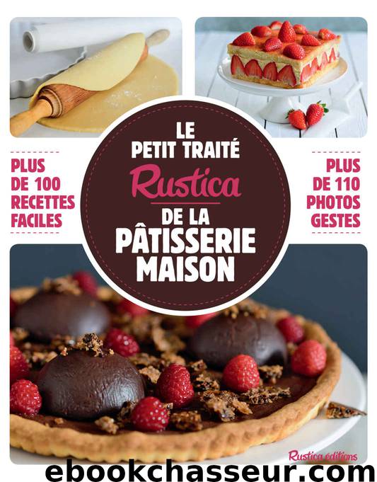 Le petit traité Rustica de la pâtisserie maison - Plus de 100 recettes faciles (Les petits traités) (French Edition) by Martine Soliman