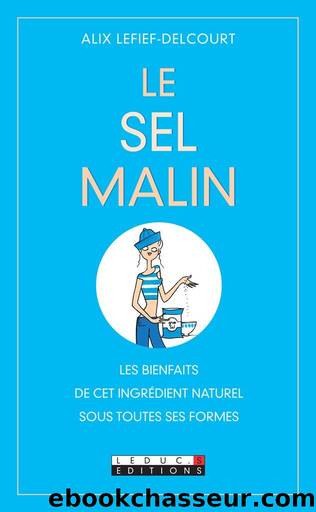 Le sel malin: Les bienfaits de cet ingrédient naturel sous toutes ses formes : gros, fin, blanc ou gris... (VIE QUOTI POCHE) (French Edition) by Alix Lefief-Delcourt
