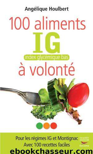 Les 100 aliments IG à volonté by Angélique Houlbert