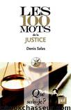 Les 100 mots de la justice by Denis Salas