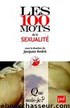 Les 100 mots de la sexualité by Jacques André