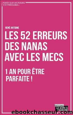 Les 52 erreurs des nanas avec les mecs: Un livre plein d'humour pour enfin comprendre les hommes ! (French Edition) by René Antoine & La Boîte à Pandore