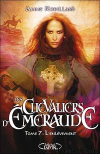 Les Chevaliers d'Emeraude 7 - L'enlÃ¨vement by Anne Robillard