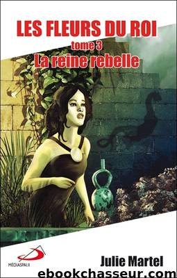 Les Fleurs du roi 03 - La Reine rebelle by Martel Julie