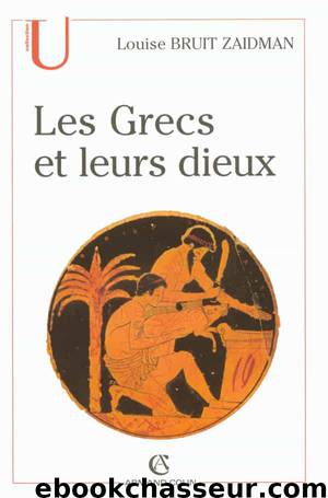 Les Grecs et leurs dieux: Pratiques et représentations religieuses dans la cité à l'époque classique by Louise Bruit Zaidman