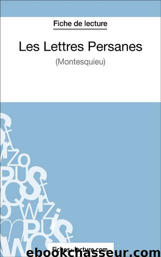 Les Lettres Persanes de Montesquieu (Fiche de lecture): Analyse complète de l'oeuvre (French Edition) by fichesdelecture.com & Dalle Yann