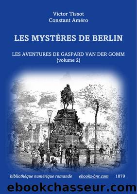 Les MystÃ¨res de Berlin (Les Aventures de Gaspard van der Gomm volume 2) by Victor Tissot & Constant Améro