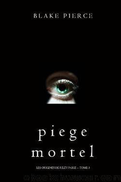 Les Origines de Riley Paige - 03 - Piege Mortel by Pierce Blake