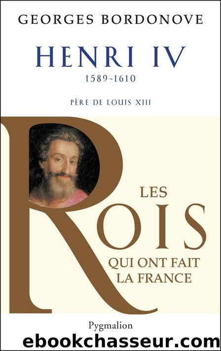 Les Rois qui ont fait la France - Henri IV by Bordonove Georges